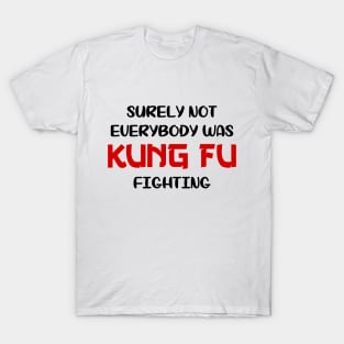 Surely Not Everybody Was Kung Fu Fighting T-Shirt